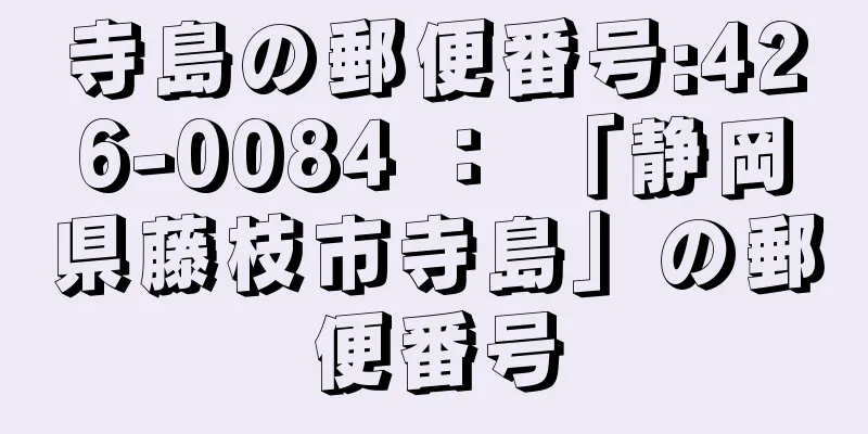 寺島の郵便番号:426-0084 ： 「静岡県藤枝市寺島」の郵便番号