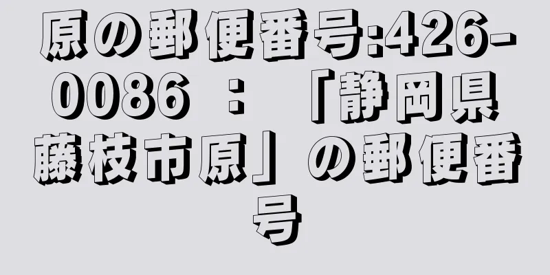 原の郵便番号:426-0086 ： 「静岡県藤枝市原」の郵便番号