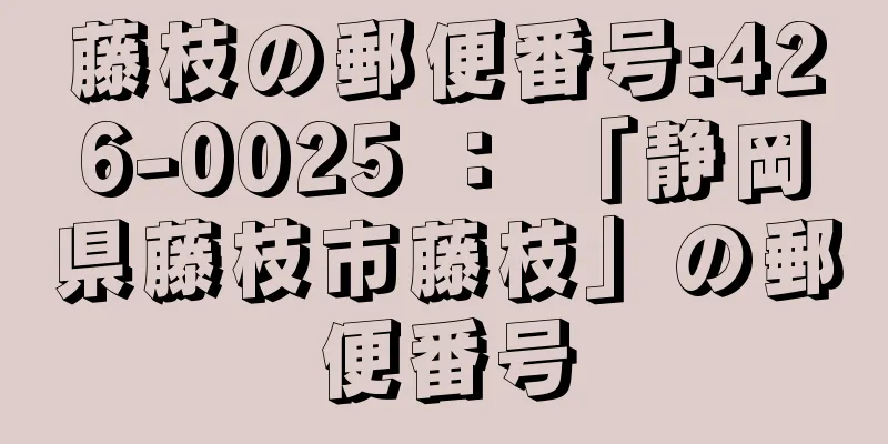 藤枝の郵便番号:426-0025 ： 「静岡県藤枝市藤枝」の郵便番号