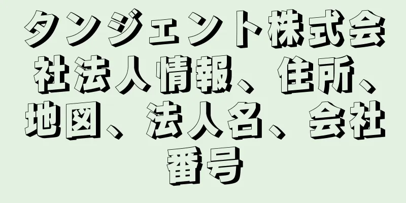 タンジェント株式会社法人情報、住所、地図、法人名、会社番号