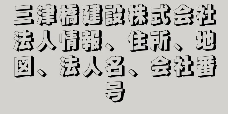 三津橋建設株式会社法人情報、住所、地図、法人名、会社番号