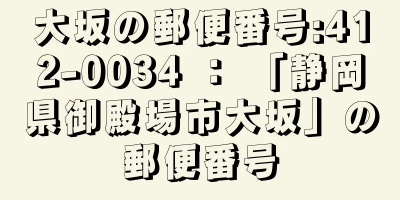 大坂の郵便番号:412-0034 ： 「静岡県御殿場市大坂」の郵便番号