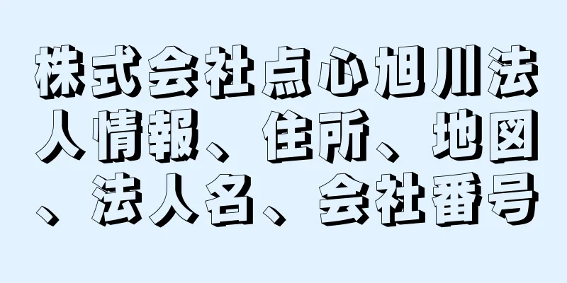 株式会社点心旭川法人情報、住所、地図、法人名、会社番号