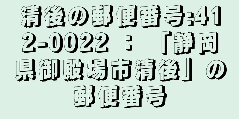 清後の郵便番号:412-0022 ： 「静岡県御殿場市清後」の郵便番号