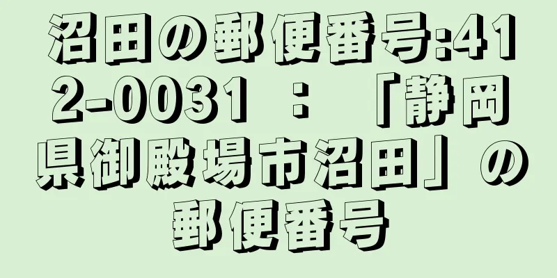 沼田の郵便番号:412-0031 ： 「静岡県御殿場市沼田」の郵便番号