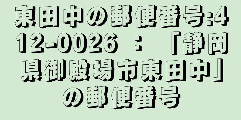 東田中の郵便番号:412-0026 ： 「静岡県御殿場市東田中」の郵便番号