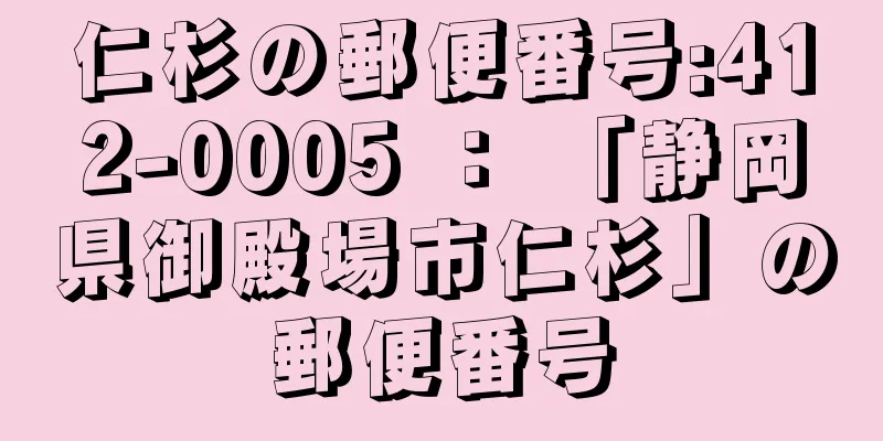 仁杉の郵便番号:412-0005 ： 「静岡県御殿場市仁杉」の郵便番号