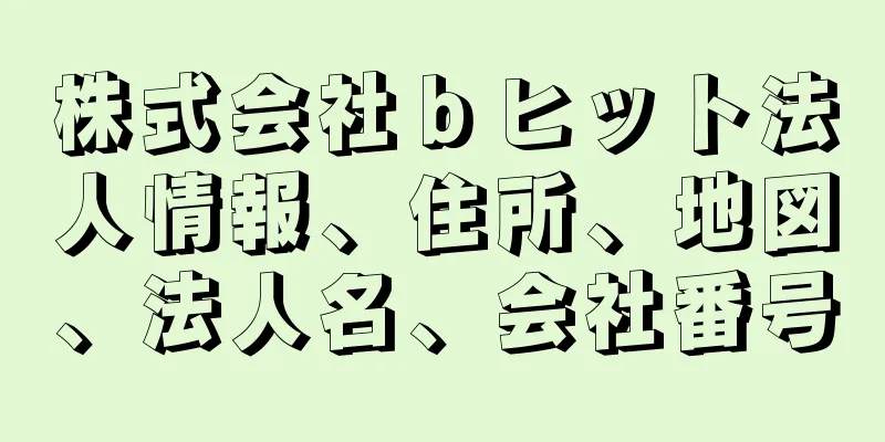 株式会社ｂヒット法人情報、住所、地図、法人名、会社番号