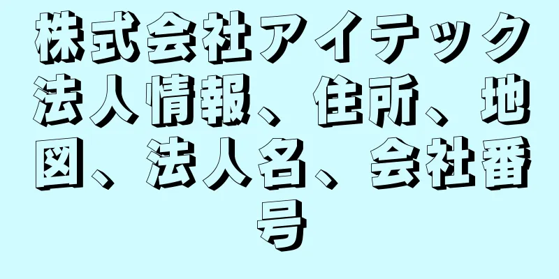 株式会社アイテック法人情報、住所、地図、法人名、会社番号