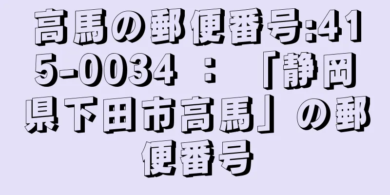 高馬の郵便番号:415-0034 ： 「静岡県下田市高馬」の郵便番号