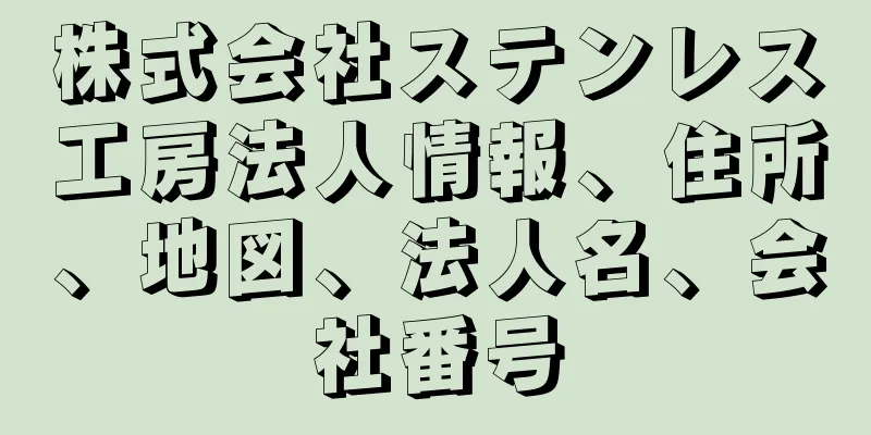 株式会社ステンレス工房法人情報、住所、地図、法人名、会社番号