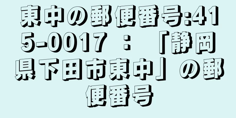 東中の郵便番号:415-0017 ： 「静岡県下田市東中」の郵便番号