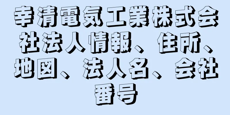 幸清電気工業株式会社法人情報、住所、地図、法人名、会社番号