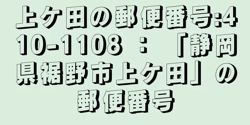 上ケ田の郵便番号:410-1108 ： 「静岡県裾野市上ケ田」の郵便番号