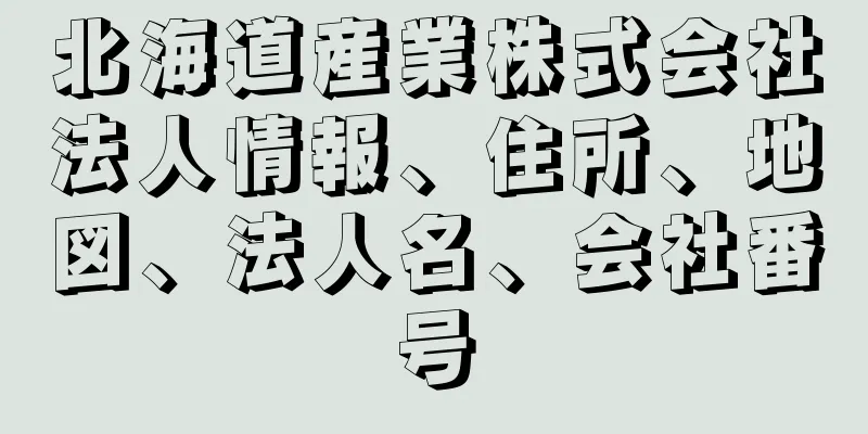 北海道産業株式会社法人情報、住所、地図、法人名、会社番号