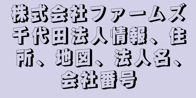 株式会社ファームズ千代田法人情報、住所、地図、法人名、会社番号