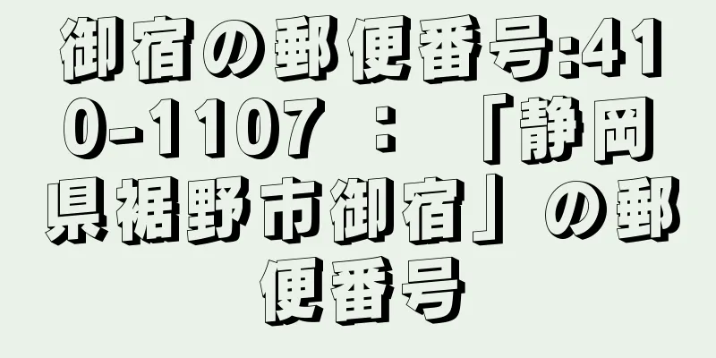 御宿の郵便番号:410-1107 ： 「静岡県裾野市御宿」の郵便番号