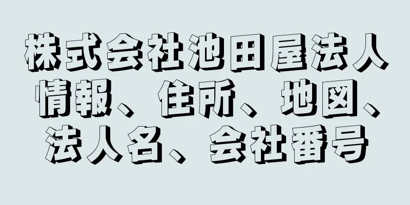 株式会社池田屋法人情報、住所、地図、法人名、会社番号