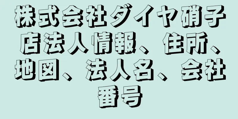 株式会社ダイヤ硝子店法人情報、住所、地図、法人名、会社番号