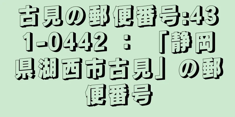 古見の郵便番号:431-0442 ： 「静岡県湖西市古見」の郵便番号