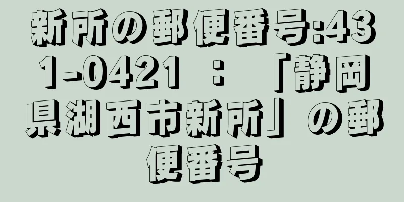 新所の郵便番号:431-0421 ： 「静岡県湖西市新所」の郵便番号