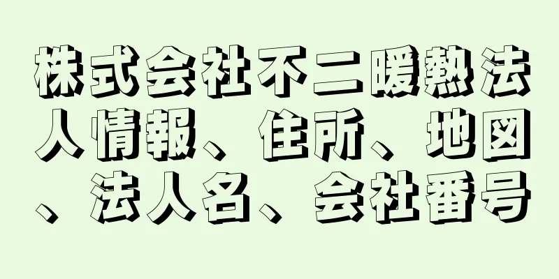 株式会社不二暖熱法人情報、住所、地図、法人名、会社番号