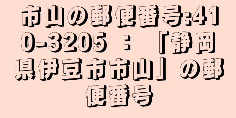 市山の郵便番号:410-3205 ： 「静岡県伊豆市市山」の郵便番号