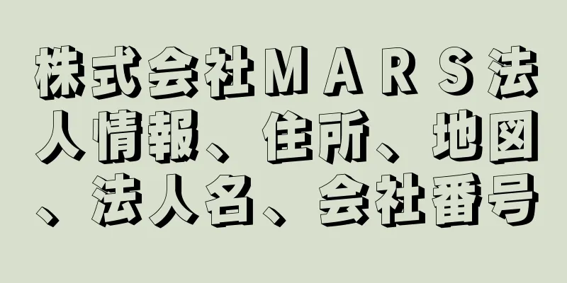 株式会社ＭＡＲＳ法人情報、住所、地図、法人名、会社番号