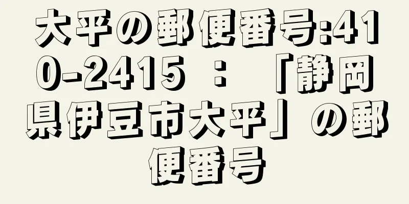 大平の郵便番号:410-2415 ： 「静岡県伊豆市大平」の郵便番号