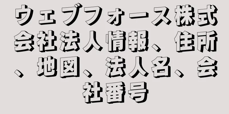 ウェブフォース株式会社法人情報、住所、地図、法人名、会社番号