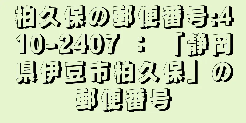 柏久保の郵便番号:410-2407 ： 「静岡県伊豆市柏久保」の郵便番号