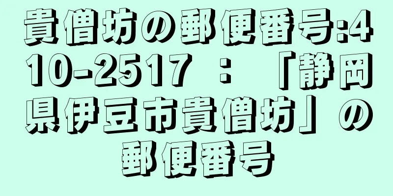 貴僧坊の郵便番号:410-2517 ： 「静岡県伊豆市貴僧坊」の郵便番号