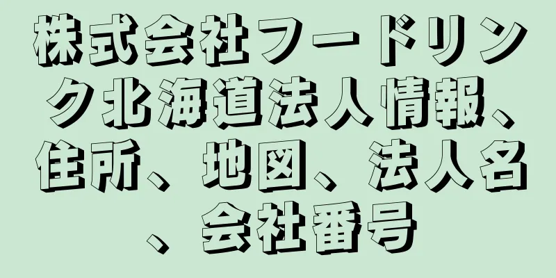 株式会社フードリンク北海道法人情報、住所、地図、法人名、会社番号