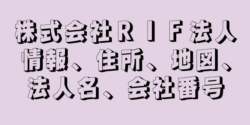 株式会社ＲＩＦ法人情報、住所、地図、法人名、会社番号