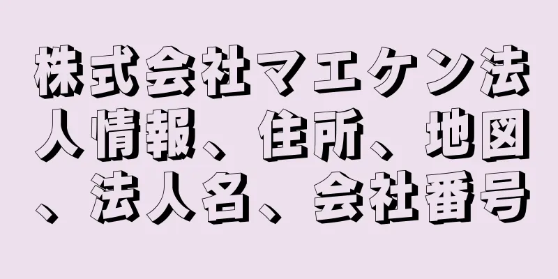 株式会社マエケン法人情報、住所、地図、法人名、会社番号