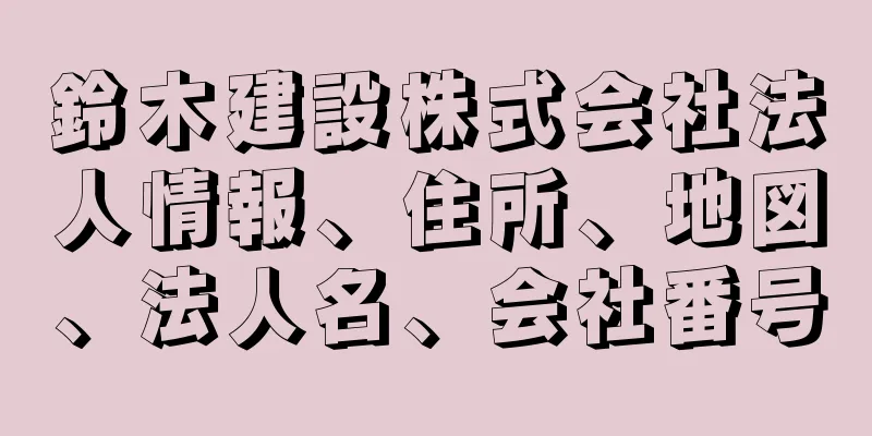 鈴木建設株式会社法人情報、住所、地図、法人名、会社番号