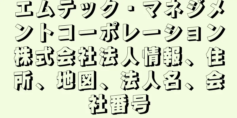 エムテック・マネジメントコーポレーション株式会社法人情報、住所、地図、法人名、会社番号