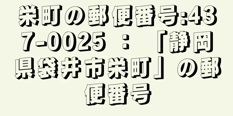 栄町の郵便番号:437-0025 ： 「静岡県袋井市栄町」の郵便番号