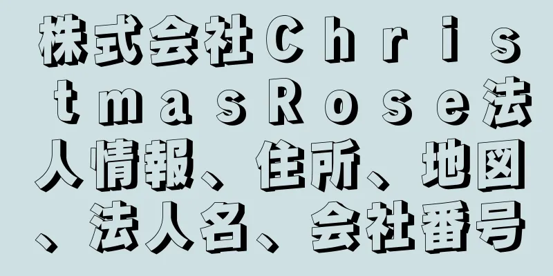 株式会社ＣｈｒｉｓｔｍａｓＲｏｓｅ法人情報、住所、地図、法人名、会社番号