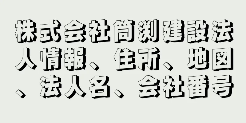 株式会社筒渕建設法人情報、住所、地図、法人名、会社番号