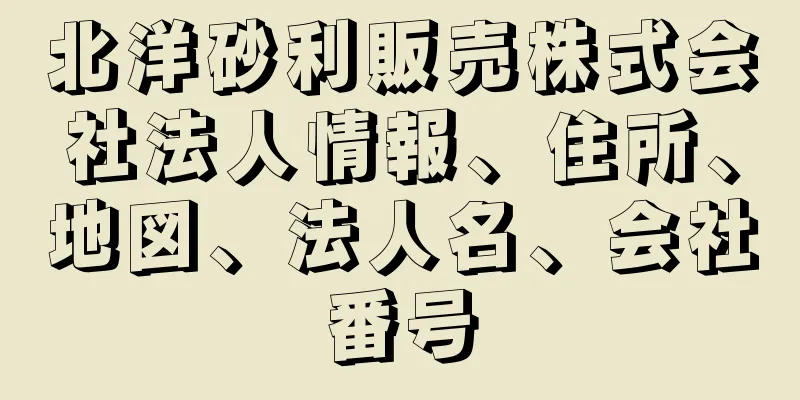 北洋砂利販売株式会社法人情報、住所、地図、法人名、会社番号