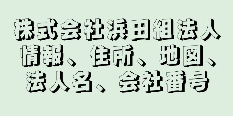 株式会社浜田組法人情報、住所、地図、法人名、会社番号