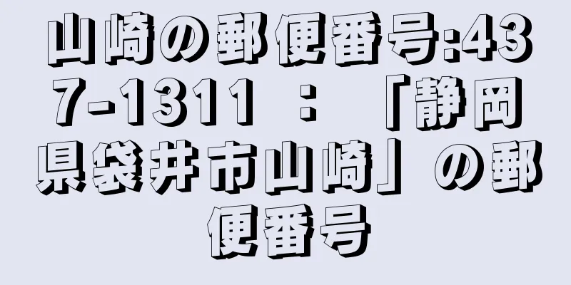 山崎の郵便番号:437-1311 ： 「静岡県袋井市山崎」の郵便番号