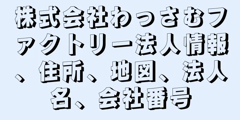 株式会社わっさむファクトリー法人情報、住所、地図、法人名、会社番号