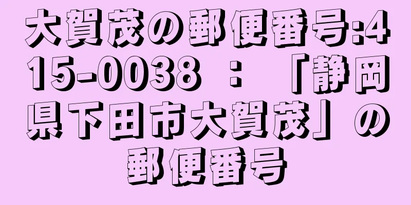 大賀茂の郵便番号:415-0038 ： 「静岡県下田市大賀茂」の郵便番号