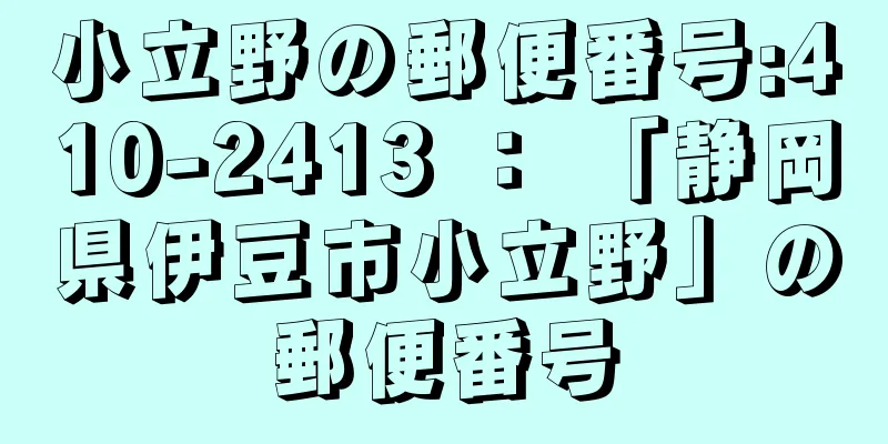 小立野の郵便番号:410-2413 ： 「静岡県伊豆市小立野」の郵便番号