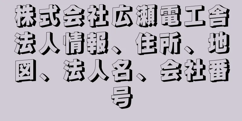 株式会社広瀬電工舎法人情報、住所、地図、法人名、会社番号