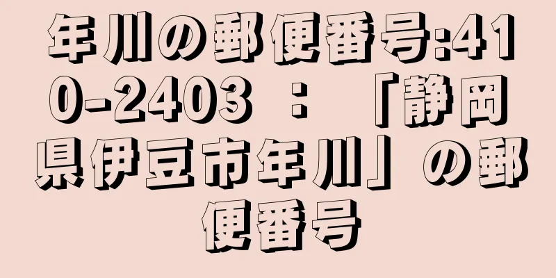 年川の郵便番号:410-2403 ： 「静岡県伊豆市年川」の郵便番号