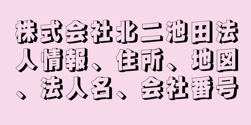 株式会社北二池田法人情報、住所、地図、法人名、会社番号