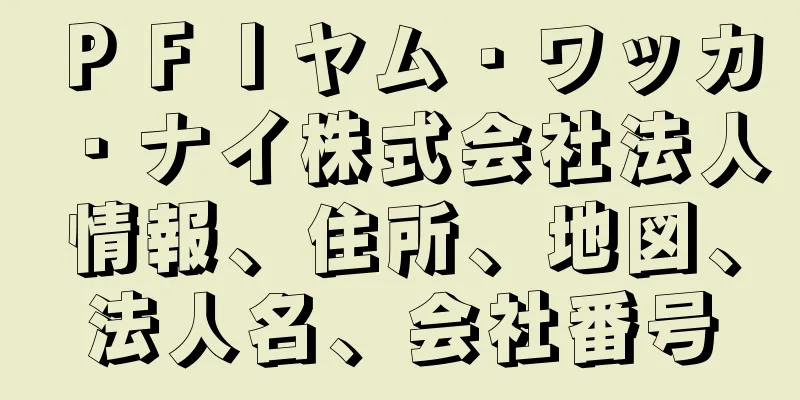 ＰＦＩヤム・ワッカ・ナイ株式会社法人情報、住所、地図、法人名、会社番号